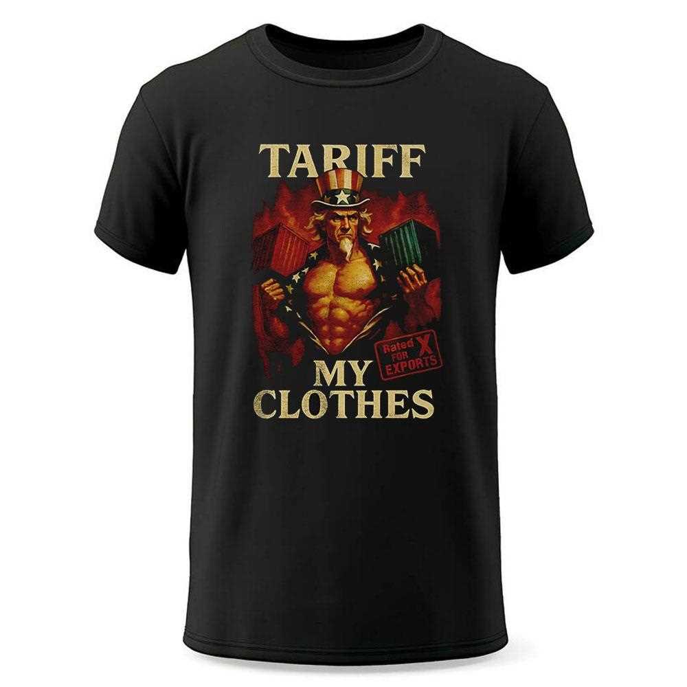 Uncle Sam Tariff My Clothes Shirt Uncle Sam Tariff My Clothes Shirt