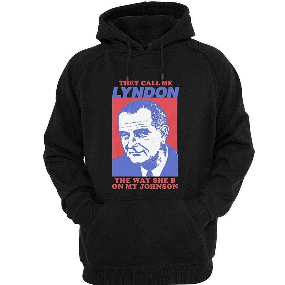 I Must Be Lyndon The Way She B On My Johnson Shirt I Must Be Lyndon The Way She B On My Johnson Shirt