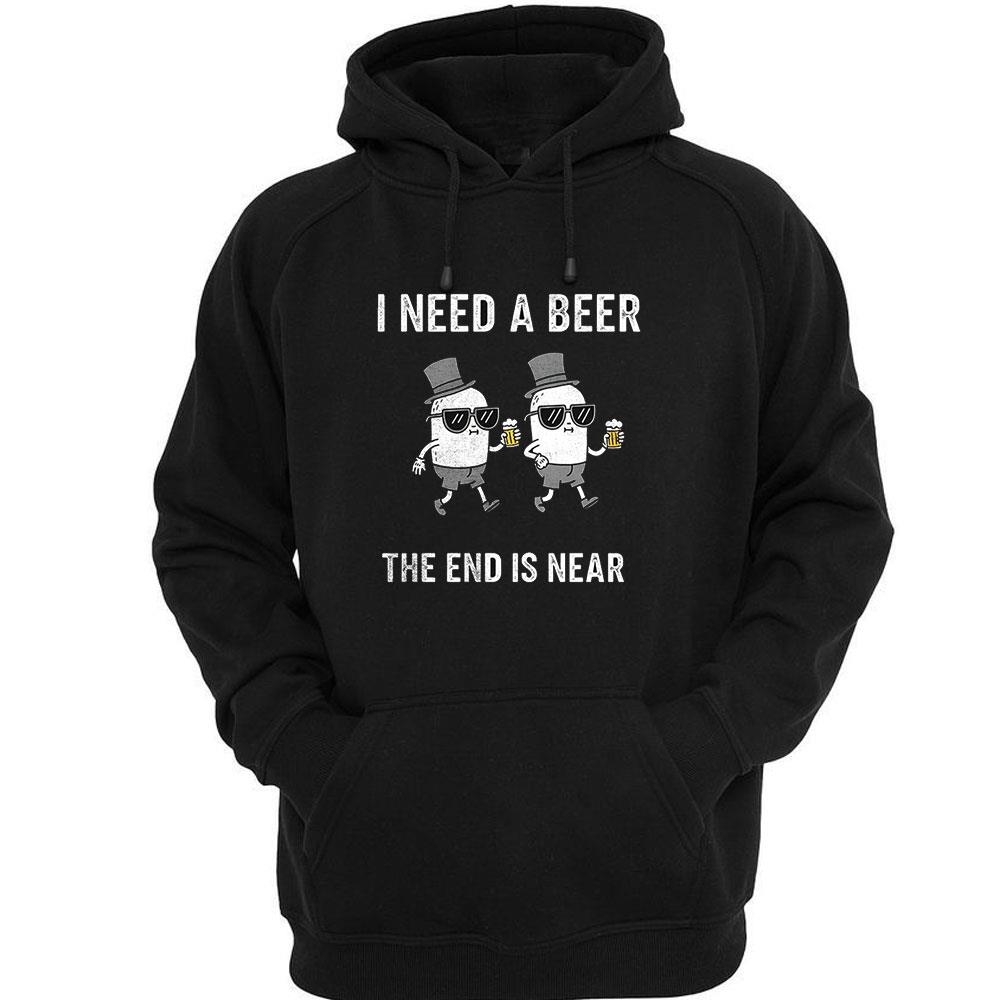 I Need A Beer The End Is Near Shirt I Need A Beer The End Is Near Shirt