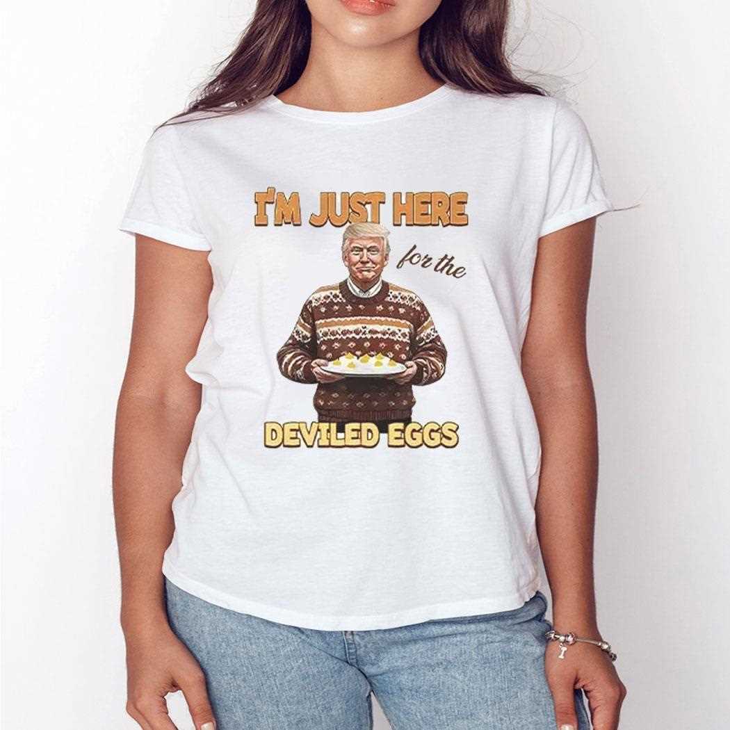 Trump Thanksgiving Im Just Here For The Deviled Eggs Shirt Trump Thanksgiving Im Just Here For The Deviled Eggs Shirt