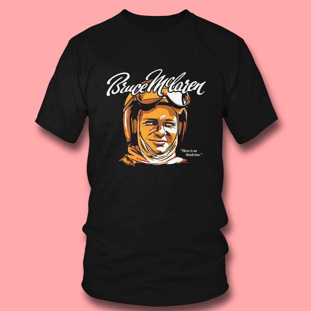 Arrow Mclaren Bruce Mclaren There Is No Finish Line Vintage Shirt Arrow Mclaren Bruce Mclaren There Is No Finish Line Vintage Shirt
