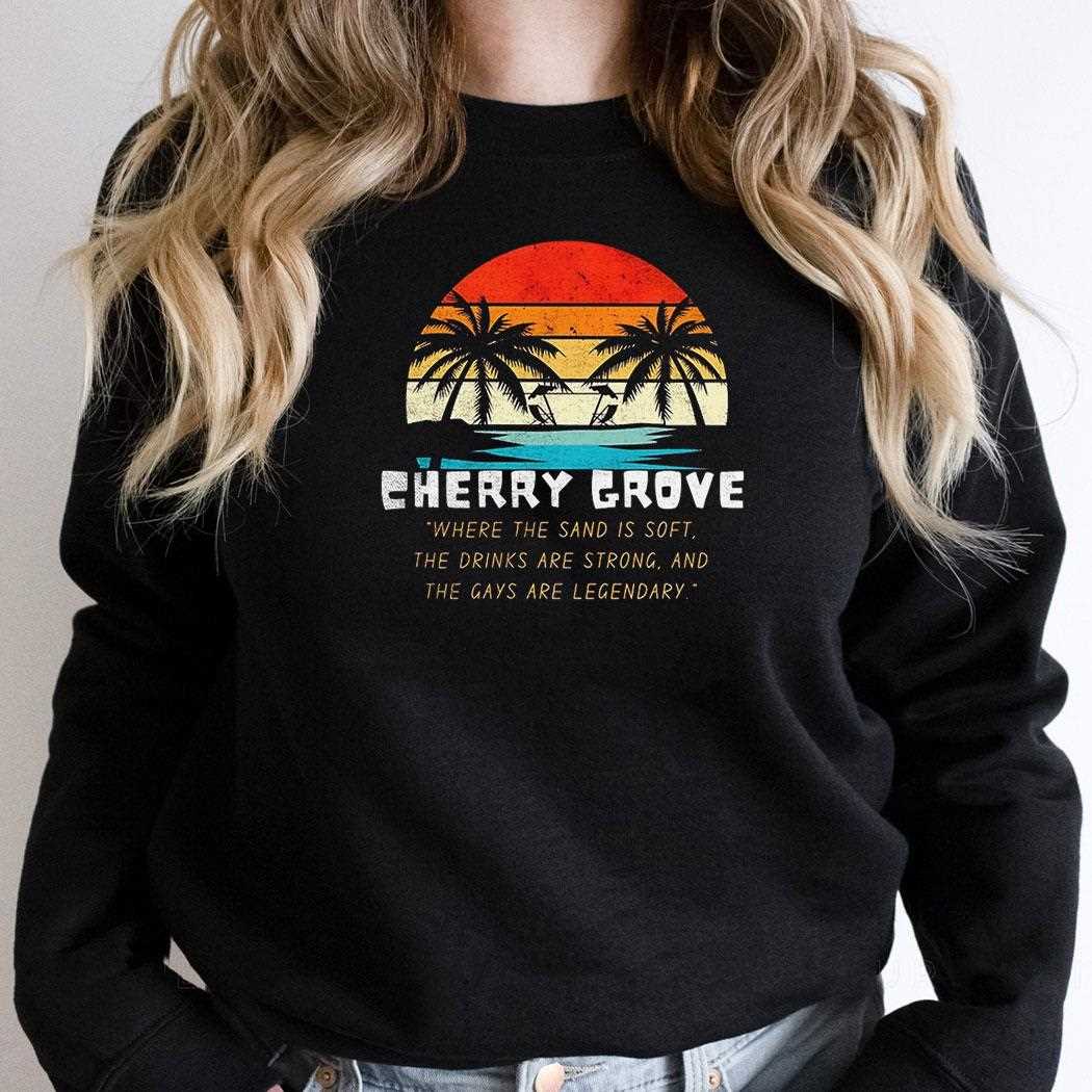 Cherry Grove Where The Sand Is Soft The Drinks Are Strong And The Gays Are Legendary Vintage Shirt Cherry Grove Where The Sand Is Soft The Drinks Are Strong And The Gays Are Legendary Vintage Shirt