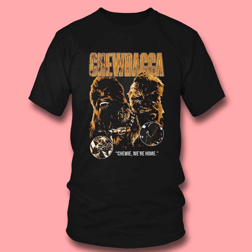 Chewbacca Chewie Star Wars We Are Home Shirt Chewbacca Chewie Star Wars We Are Home Shirt