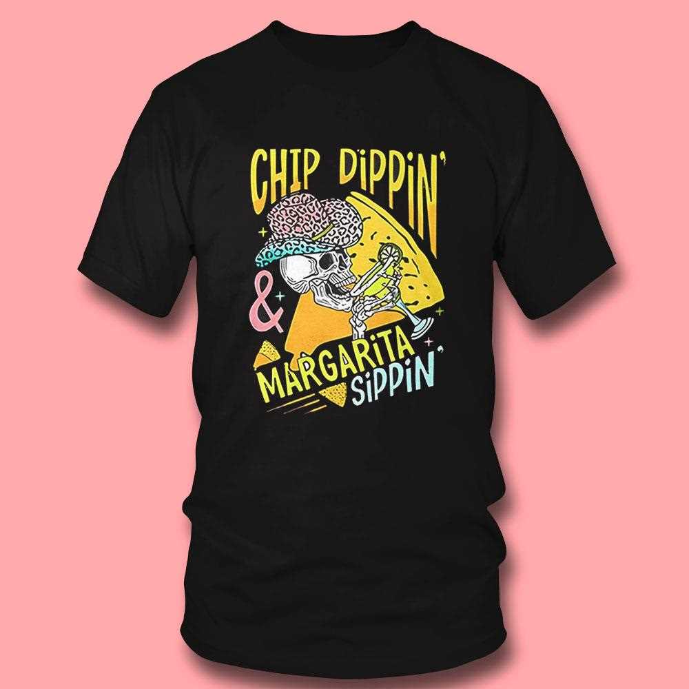 Chip Dippin Margarita Sippin Skeleton Shirt Chip Dippin Margarita Sippin Skeleton Shirt