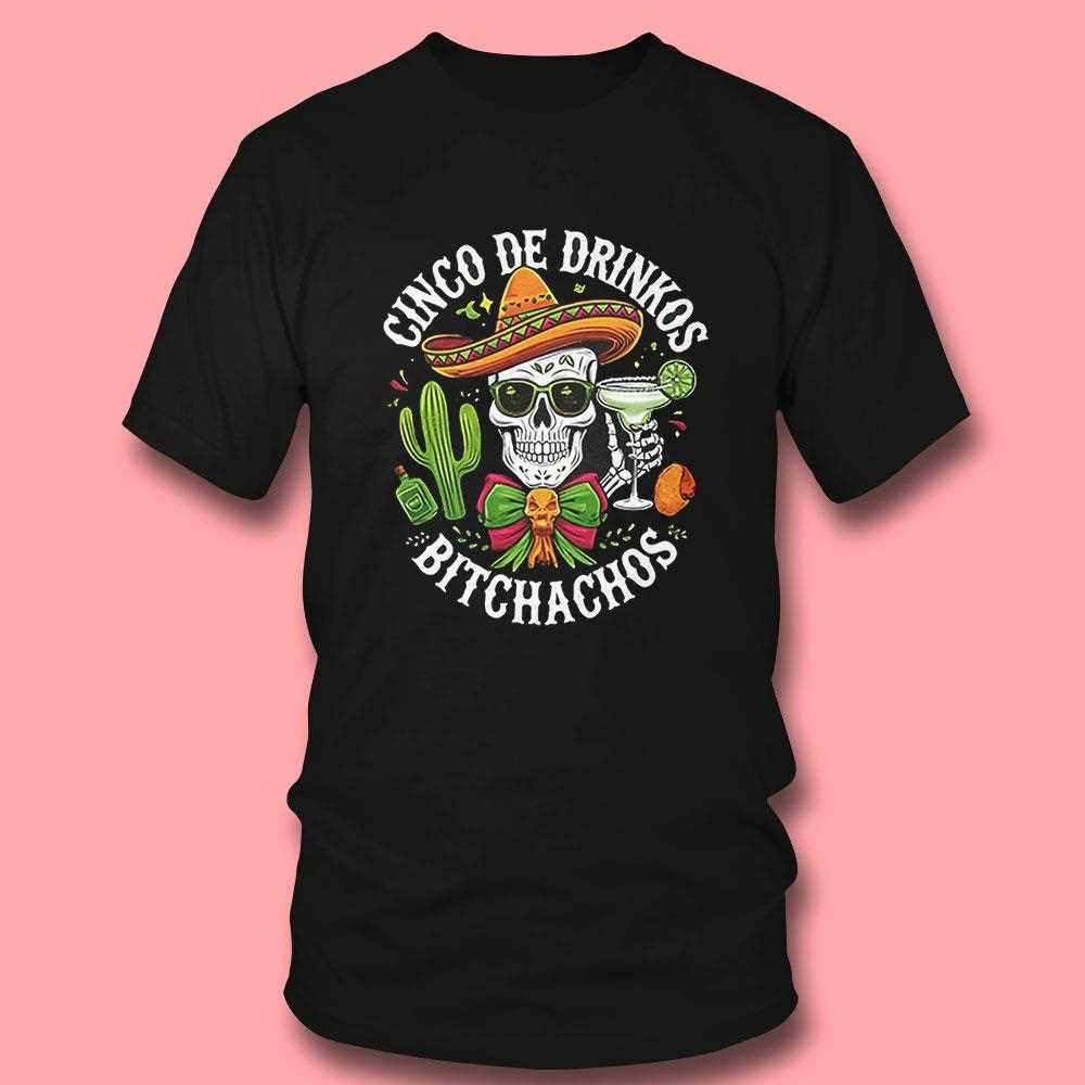Cinco De Drinkos Bitchachos Skeleton Shirt Cinco De Drinkos Bitchachos Skeleton Shirt