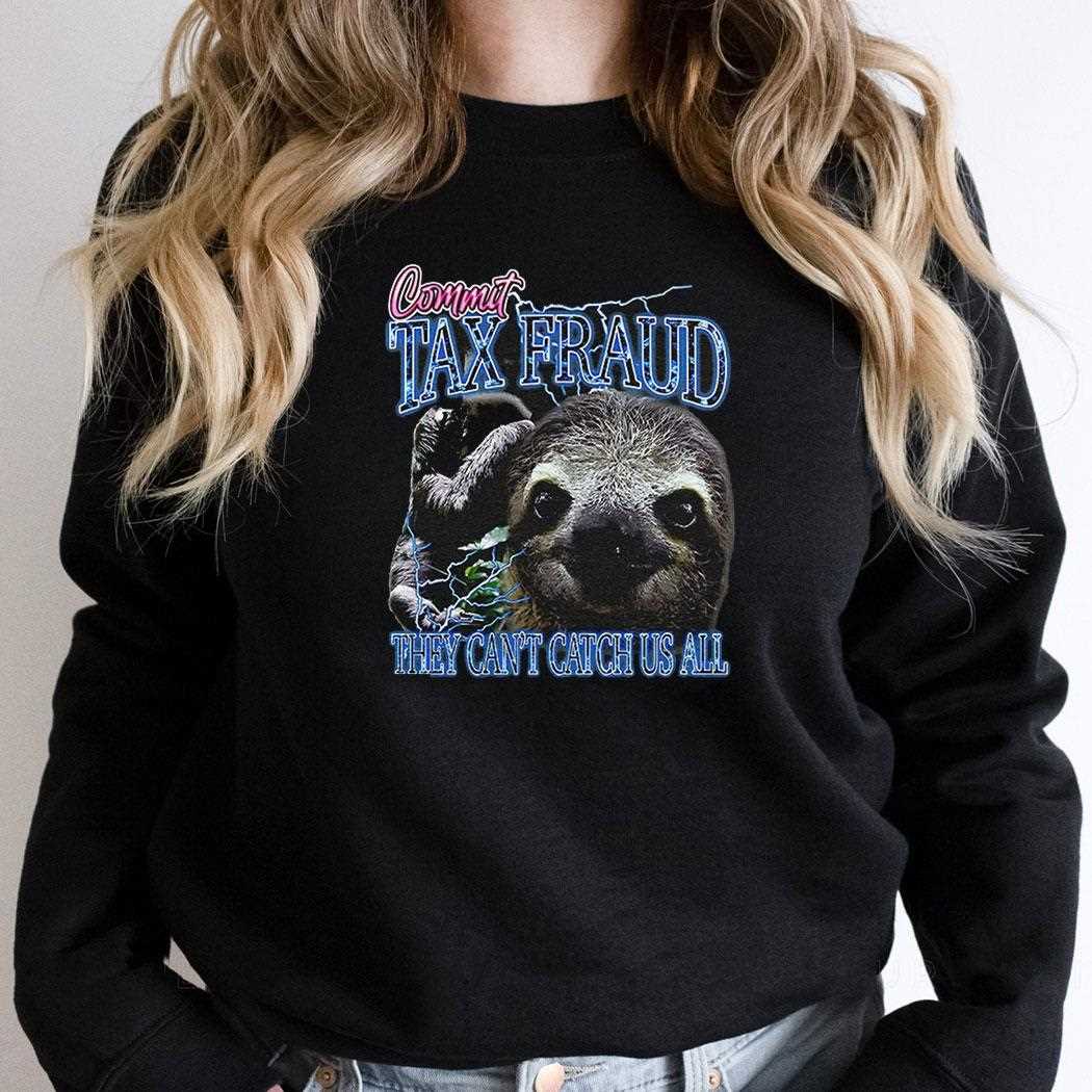 Commit Tax Fraud They Cant Catch Us All Shirt Commit Tax Fraud They Cant Catch Us All Shirt