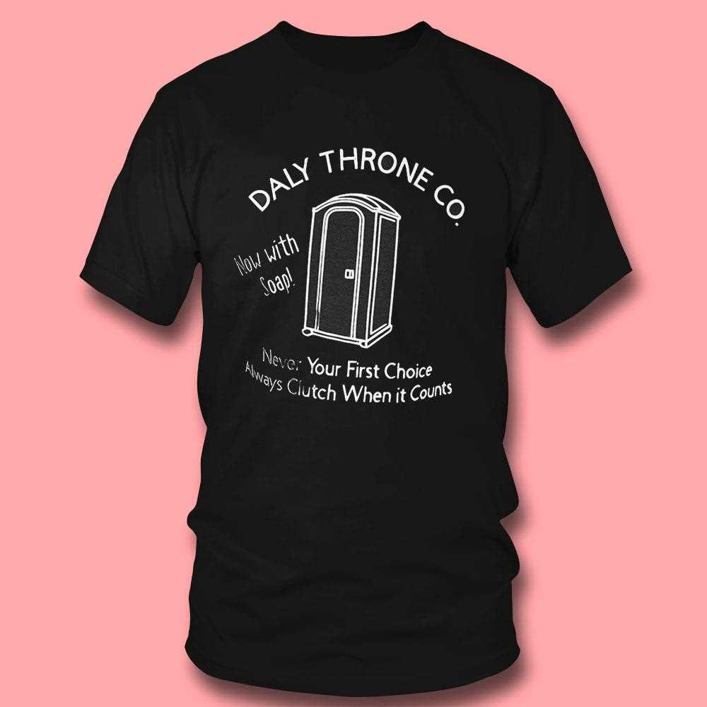 Daly Throne Co Now With Soap Never Your First Choice Always Clutch When It Counts Shirt Daly Throne Co Now With Soap Never Your First Choice Always Clutch When It Counts Shirt