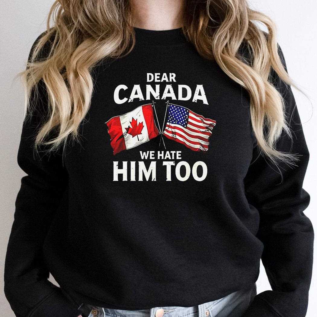 Dear Canada We Hate Him Too Flag Shirt Dear Canada We Hate Him Too Flag Shirt