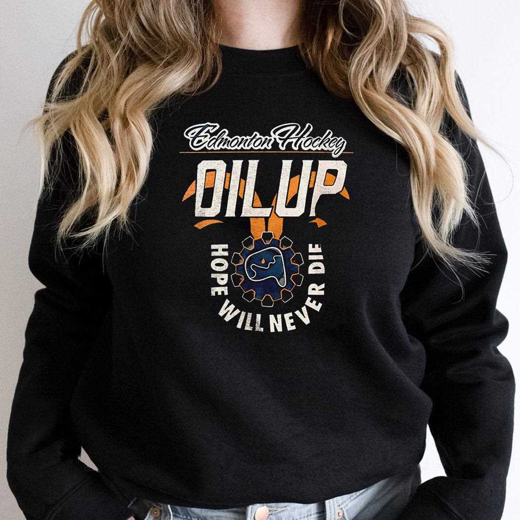 Edmonton Hockey Oiled Up Hope Will Never Die Shirt Edmonton Hockey Oiled Up Hope Will Never Die Shirt