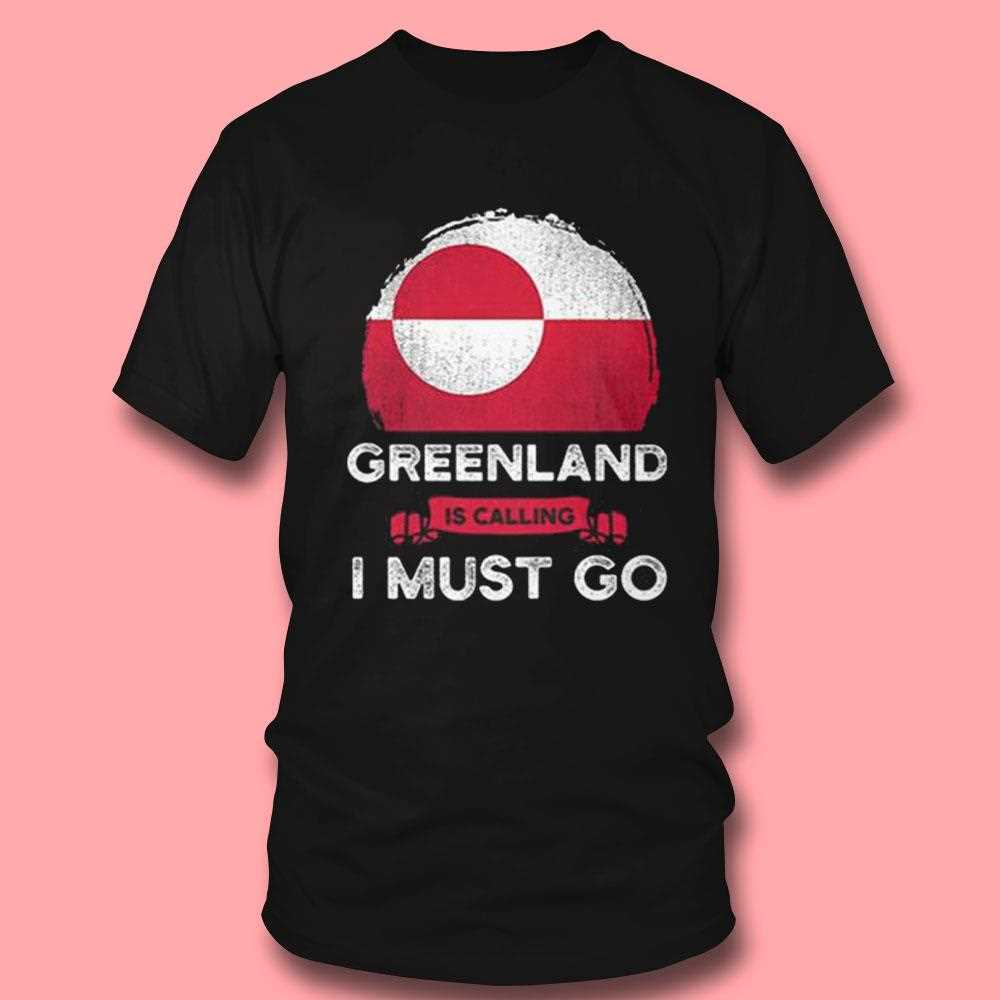 Greenland Is Calling I Must Go Shirt Greenland Is Calling I Must Go Shirt