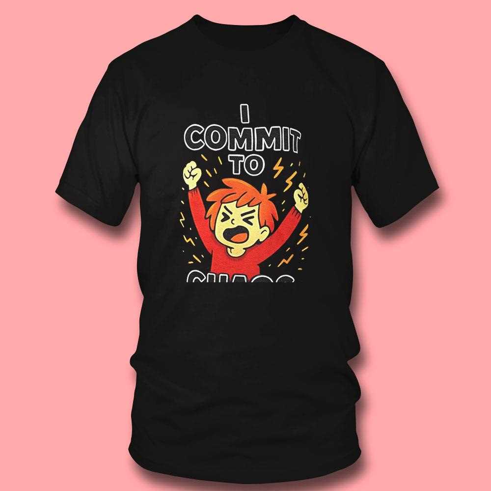 I Commit To Chaos Shirt I Commit To Chaos Shirt