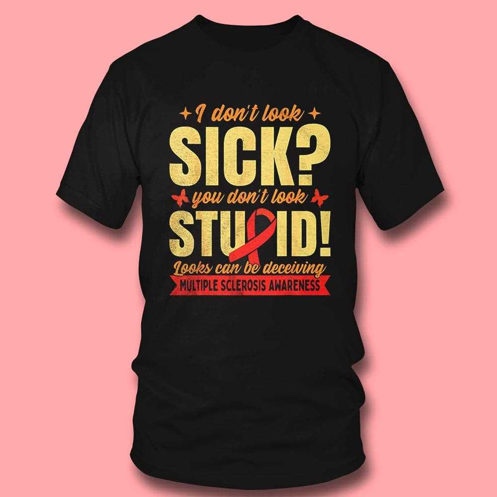 I Dont Look Sick You Dont Look Stupid Looks Can Be Deceiving Shirt I Dont Look Sick You Dont Look Stupid Looks Can Be Deceiving Shirt