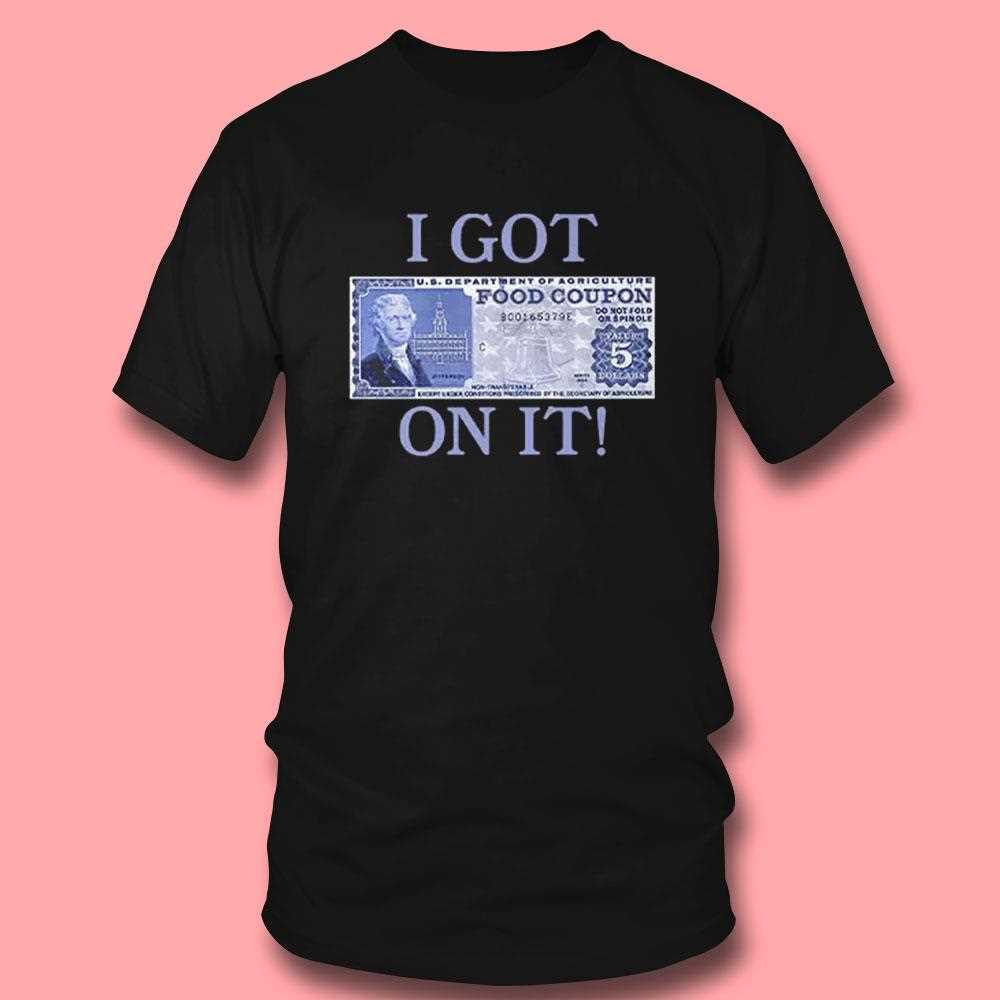 I Got Food Coupon On It Food Stamps Shirt I Got Food Coupon On It Food Stamps Shirt