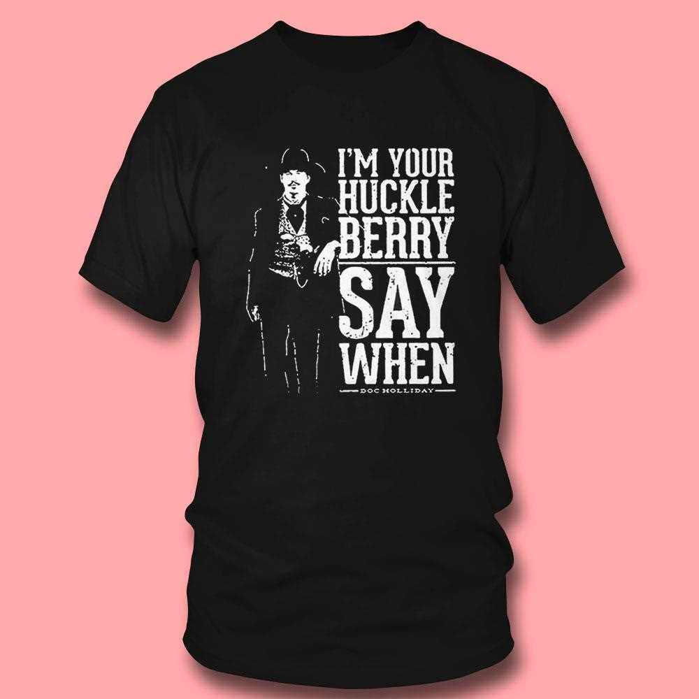 Im Your Huckleberry Say When Doc Holliday Shirt Im Your Huckleberry Say When Doc Holliday Shirt