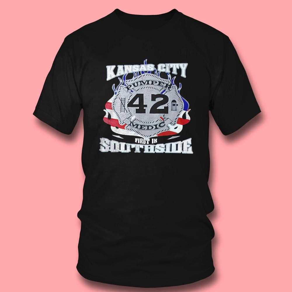 Kansas City Pumper Medic 42 First In Southside Shirt Kansas City Pumper Medic 42 First In Southside Shirt