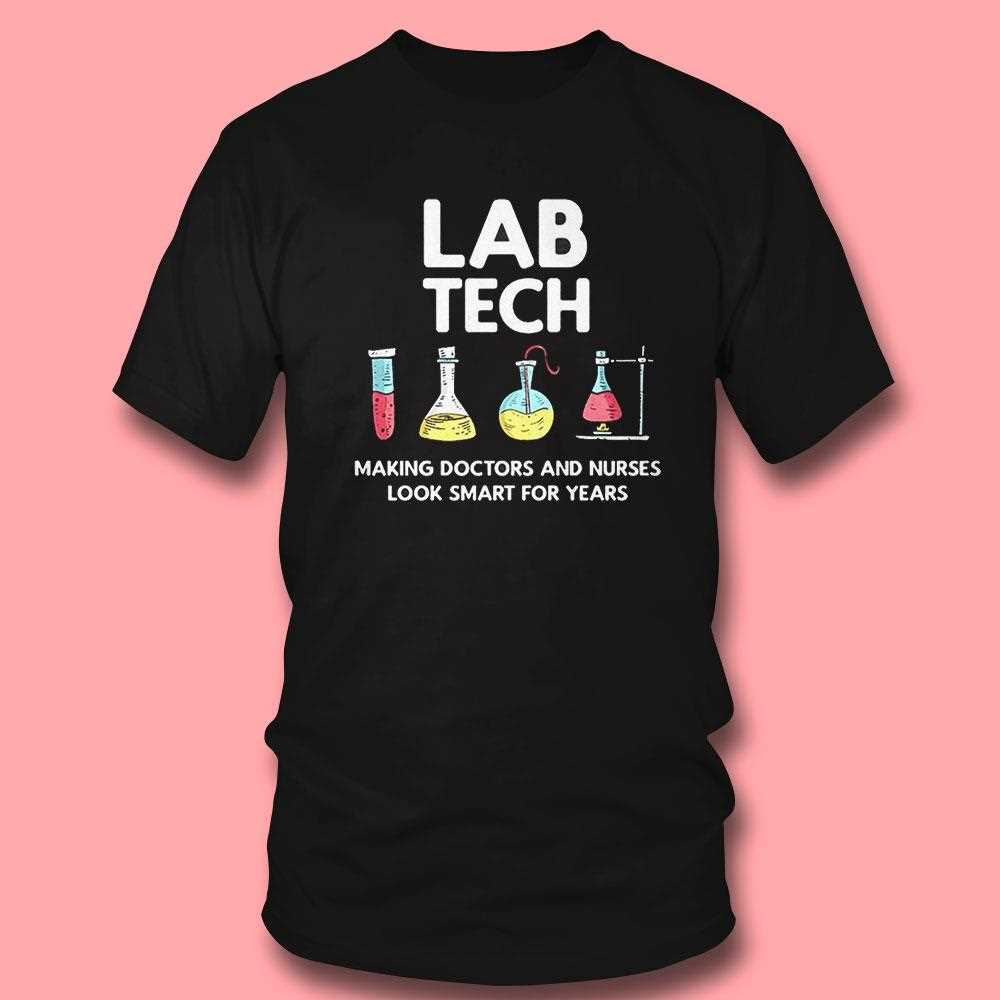 Lab Tech Making Doctors And Nurses Look Smart For Years Shirt Lab Tech Making Doctors And Nurses Look Smart For Years Shirt