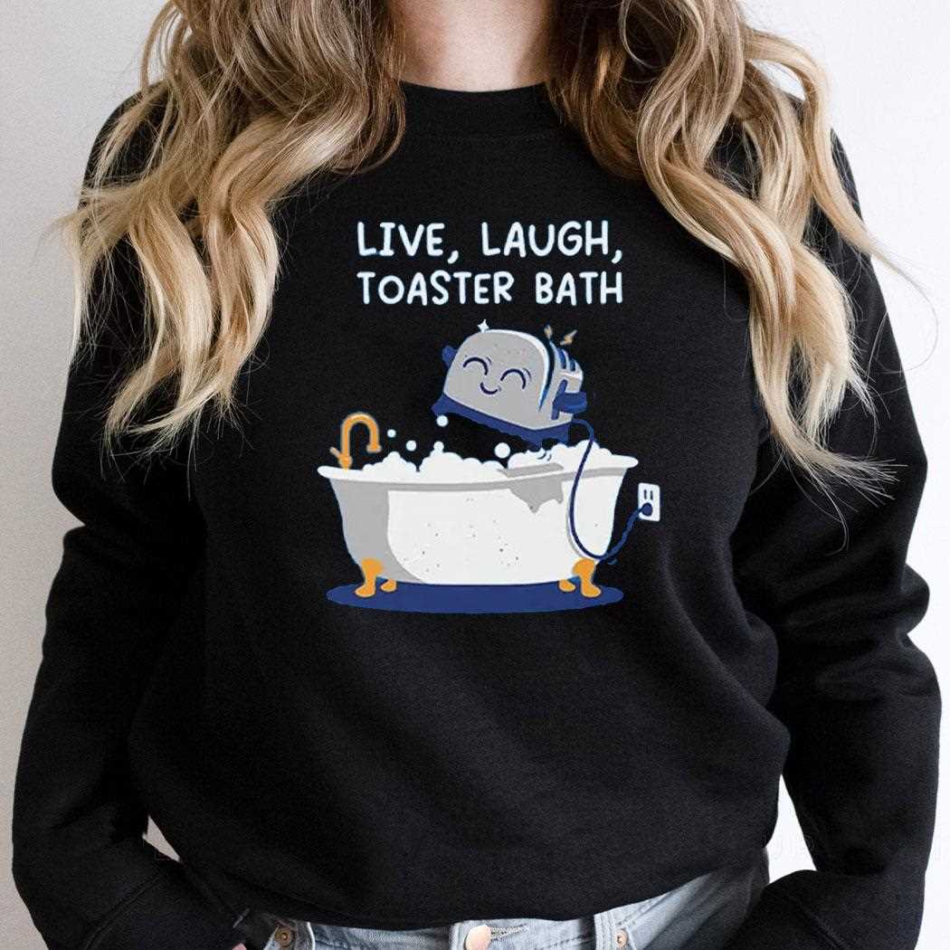 Live Laught Toaster Bath Shirt Live Laught Toaster Bath Shirt