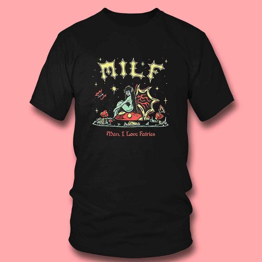 Milf Man I Love Fairies Shirt Milf Man I Love Fairies Shirt