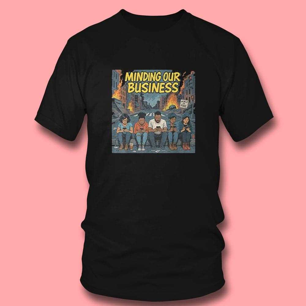 Minding Our Business Apocalypse Satire Shirt Minding Our Business Apocalypse Satire Shirt