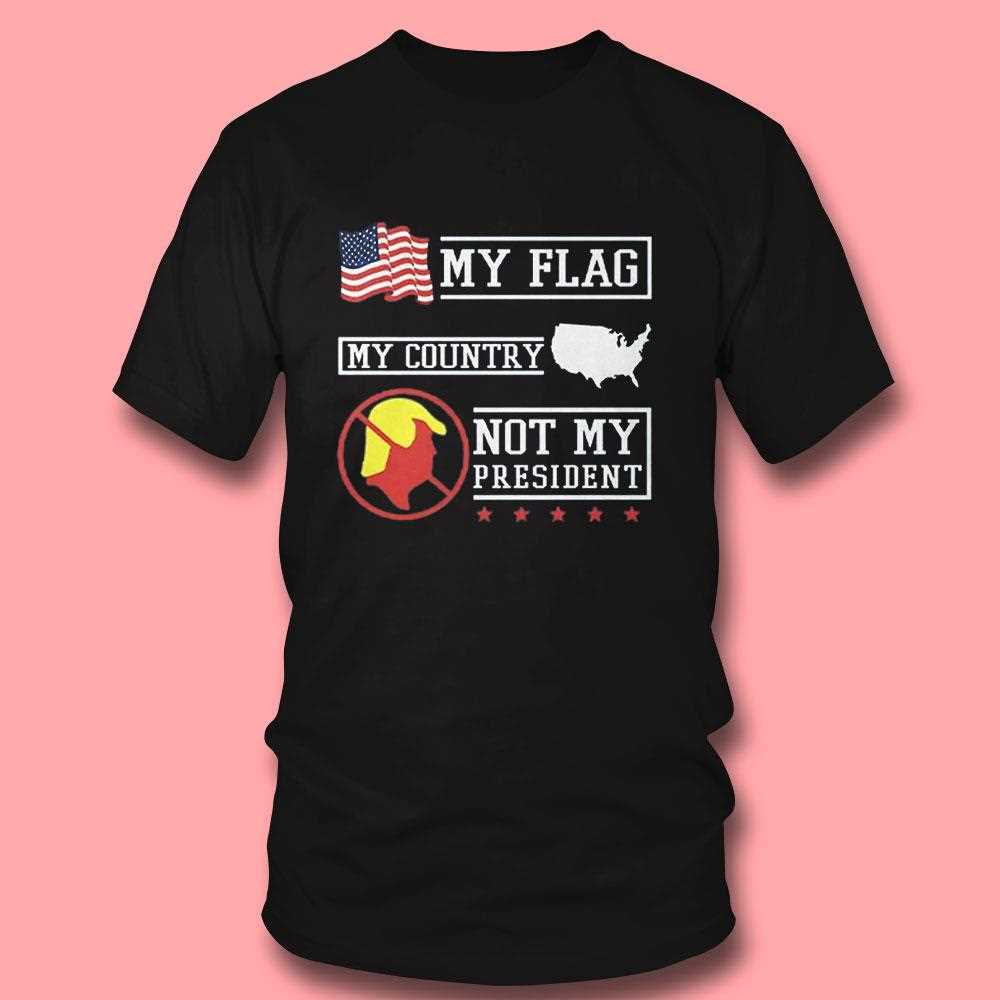 My Flag My Country Not My President Shirt My Flag My Country Not My President Shirt