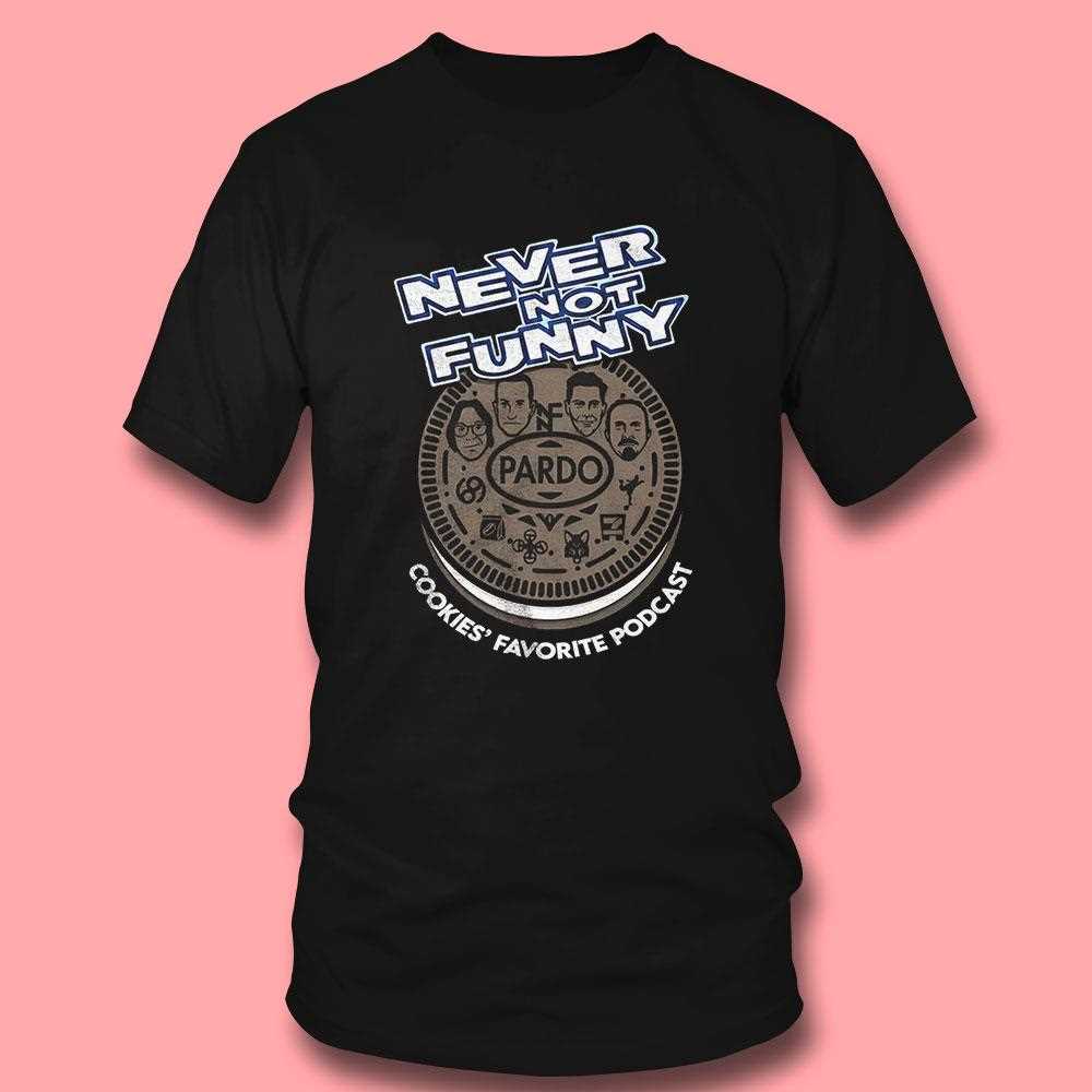 Never Not Funny Cookies Favorite Podcast Shirt Never Not Funny Cookies Favorite Podcast Shirt