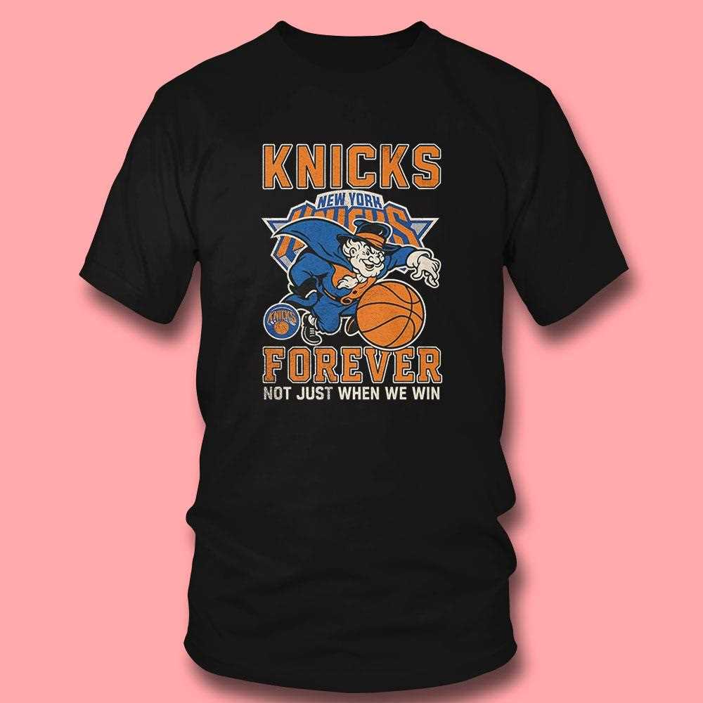 New York Knicks Forever Not Just When We Win Mascot Shirt New York Knicks Forever Not Just When We Win Mascot Shirt