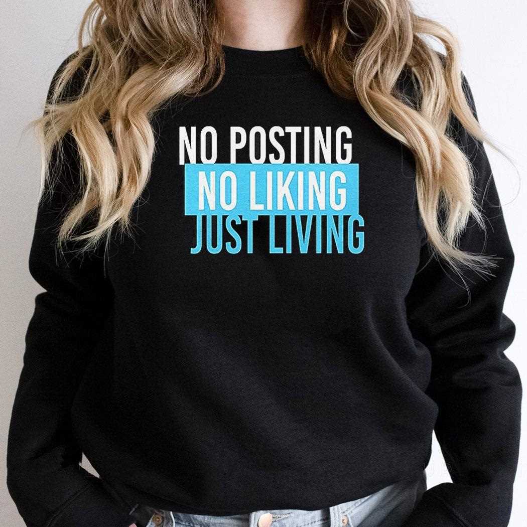 No Posting No Liking Just Living Shirt No Posting No Liking Just Living Shirt