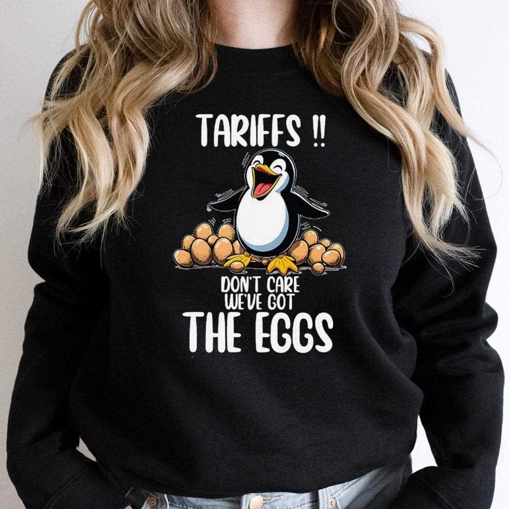 Penguins Tariffs Dont Care Weve Got The Eggs Shirt Penguins Tariffs Dont Care Weve Got The Eggs Shirt