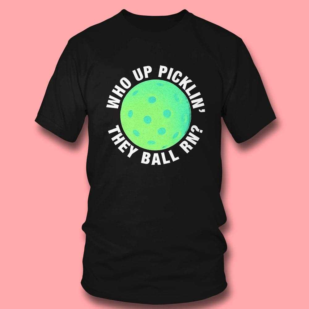 Pickleball Who Up Picklin The Ball Rn Shirt Pickleball Who Up Picklin The Ball Rn Shirt