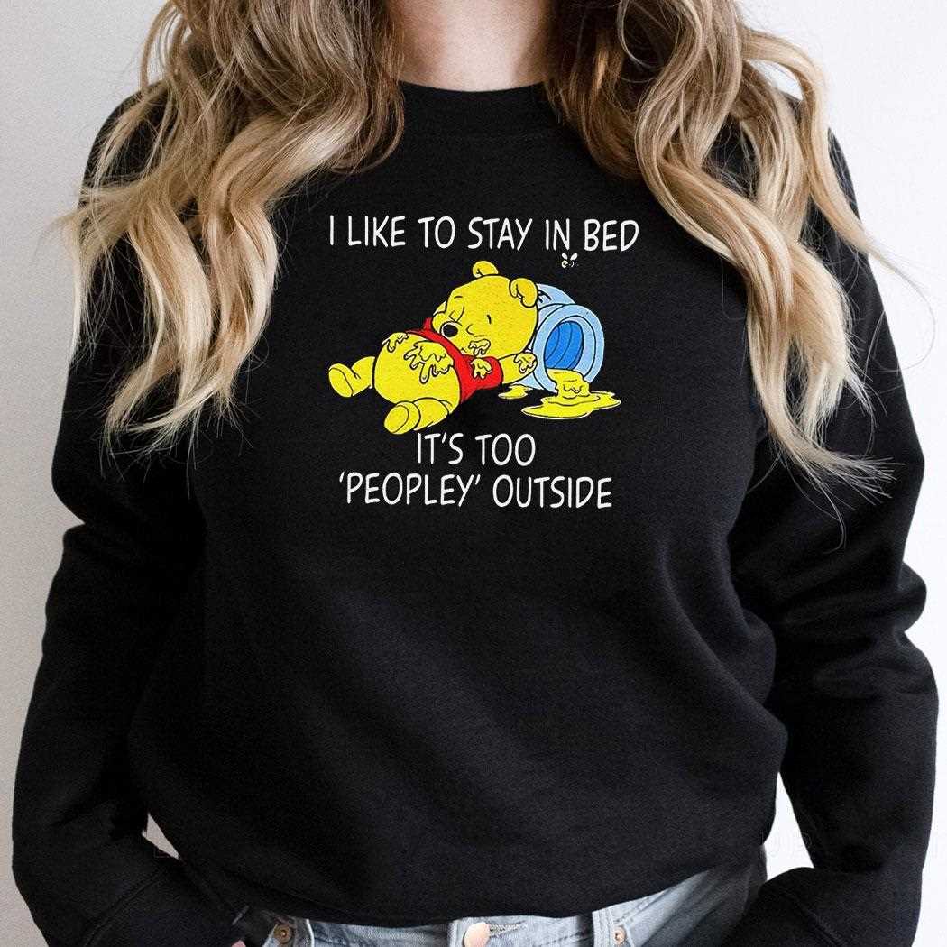 Pooh I Like To Stay In Bed Its Too Peopley Outside Shirt Pooh I Like To Stay In Bed Its Too Peopley Outside Shirt