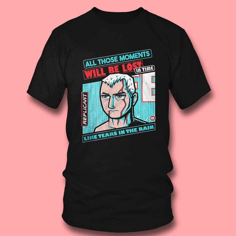 Replicant All Those Moments Will Be Lost In Time Like Tears In The Rain Shirt Replicant All Those Moments Will Be Lost In Time Like Tears In The Rain Shirt