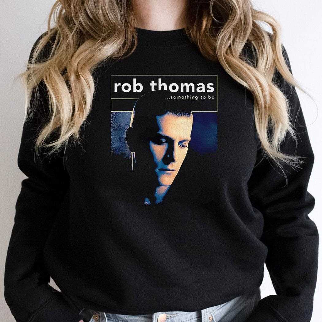 Rob Thomas Something To Be Shirt Rob Thomas Something To Be Shirt
