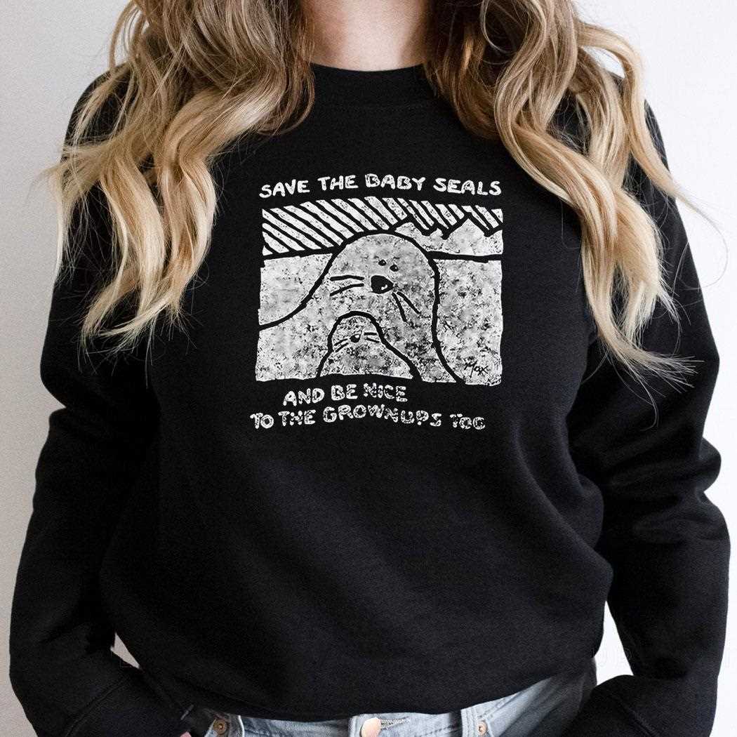 Save The Baby Seals And Be Nice To The Grownups Too Shirt Save The Baby Seals And Be Nice To The Grownups Too Shirt