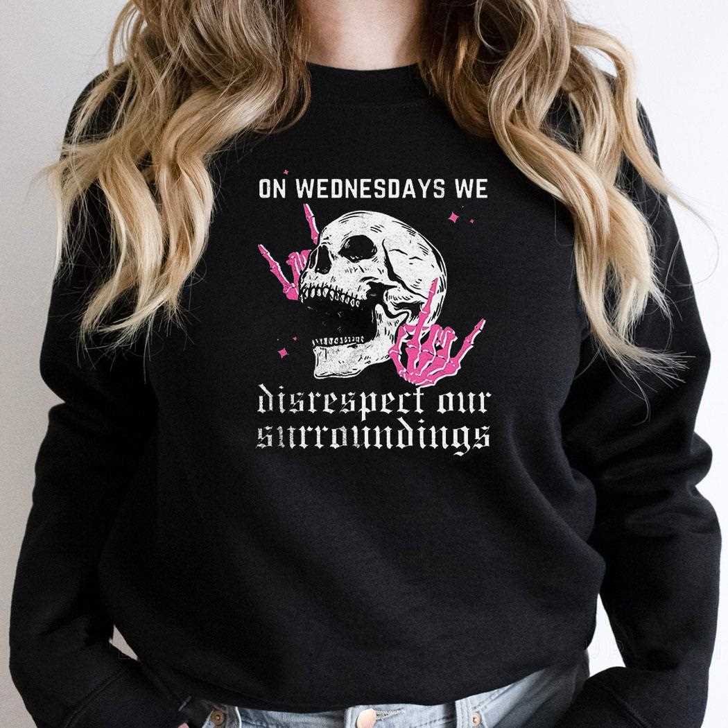 Skull On Wednesdays We Disrespect Our Surroundings Shirt Skull On Wednesdays We Disrespect Our Surroundings Shirt
