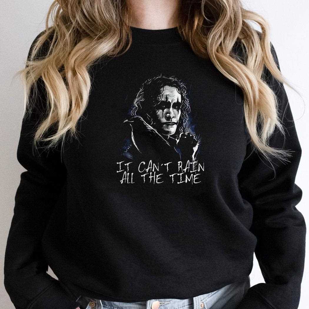 The Crow It Cant Rain All The Time Shirt The Crow It Cant Rain All The Time Shirt