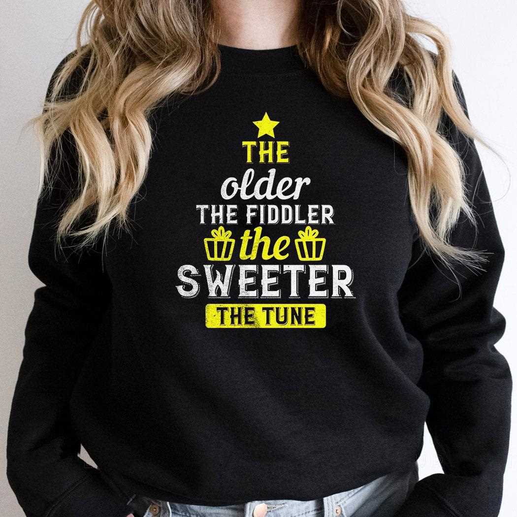 The Older The Fiddler The Sweeter The Tune Shirt The Older The Fiddler The Sweeter The Tune Shirt