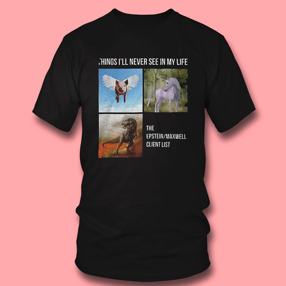 Things Ill Never See In My Life The Epstein Maxwell Client List Shirt Things Ill Never See In My Life The Epstein Maxwell Client List Shirt
