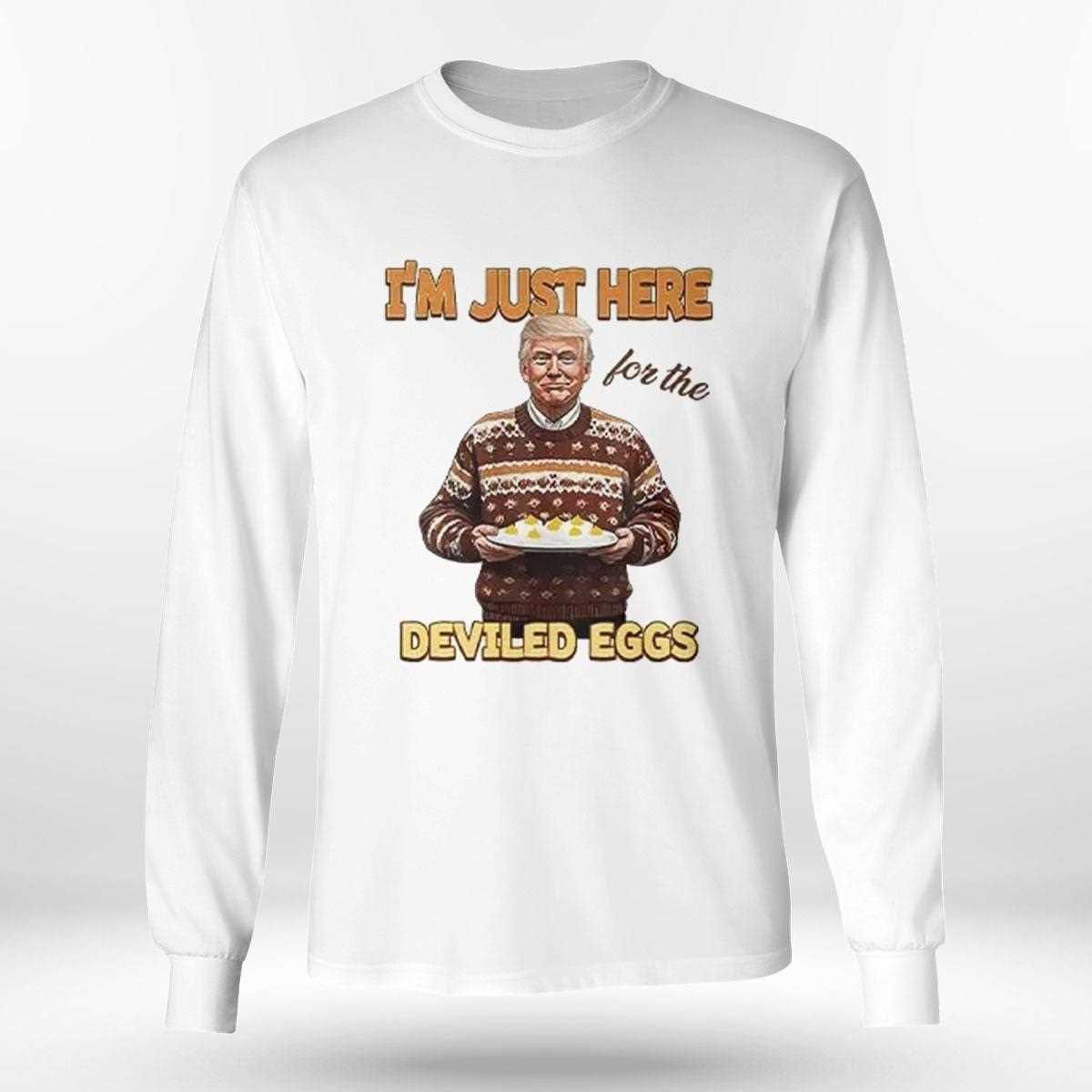 Trump Thanksgiving Im Just Here For The Deviled Eggs Shirt Trump Thanksgiving Im Just Here For The Deviled Eggs Shirt