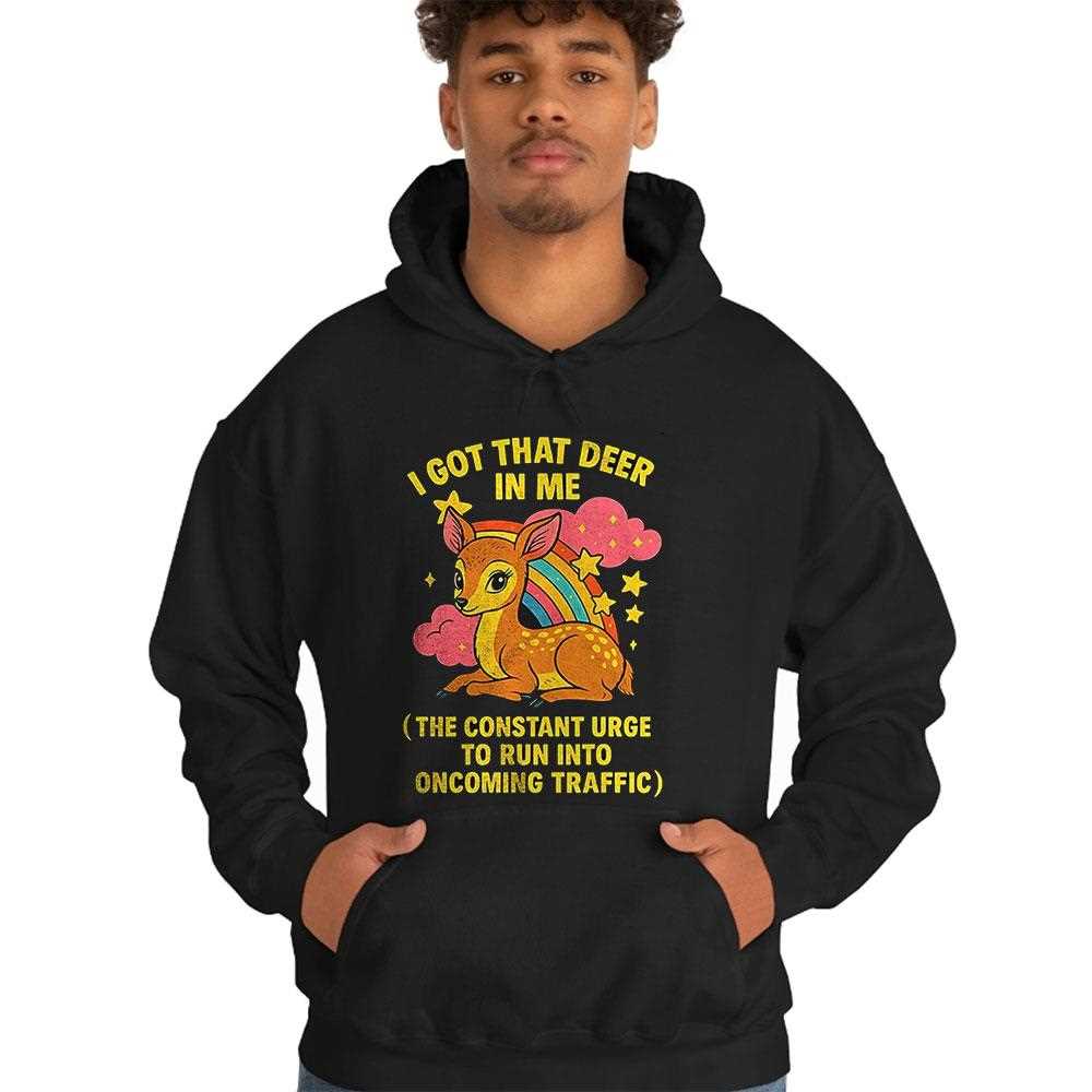 I Got That Deer In Me The Constant Urge To Run Into Upcoming Traffic Shirt I Got That Deer In Me The Constant Urge To Run Into Upcoming Traffic Shirt