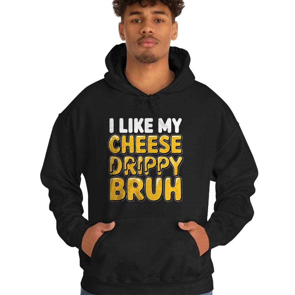 I Like My Cheese Drippy Bruh Shirt I Like My Cheese Drippy Bruh Shirt