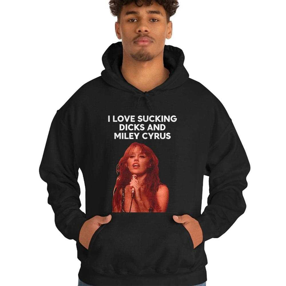 I Love Sucking Dicks And Miley Cyrus Shirt I Love Sucking Dicks And Miley Cyrus Shirt