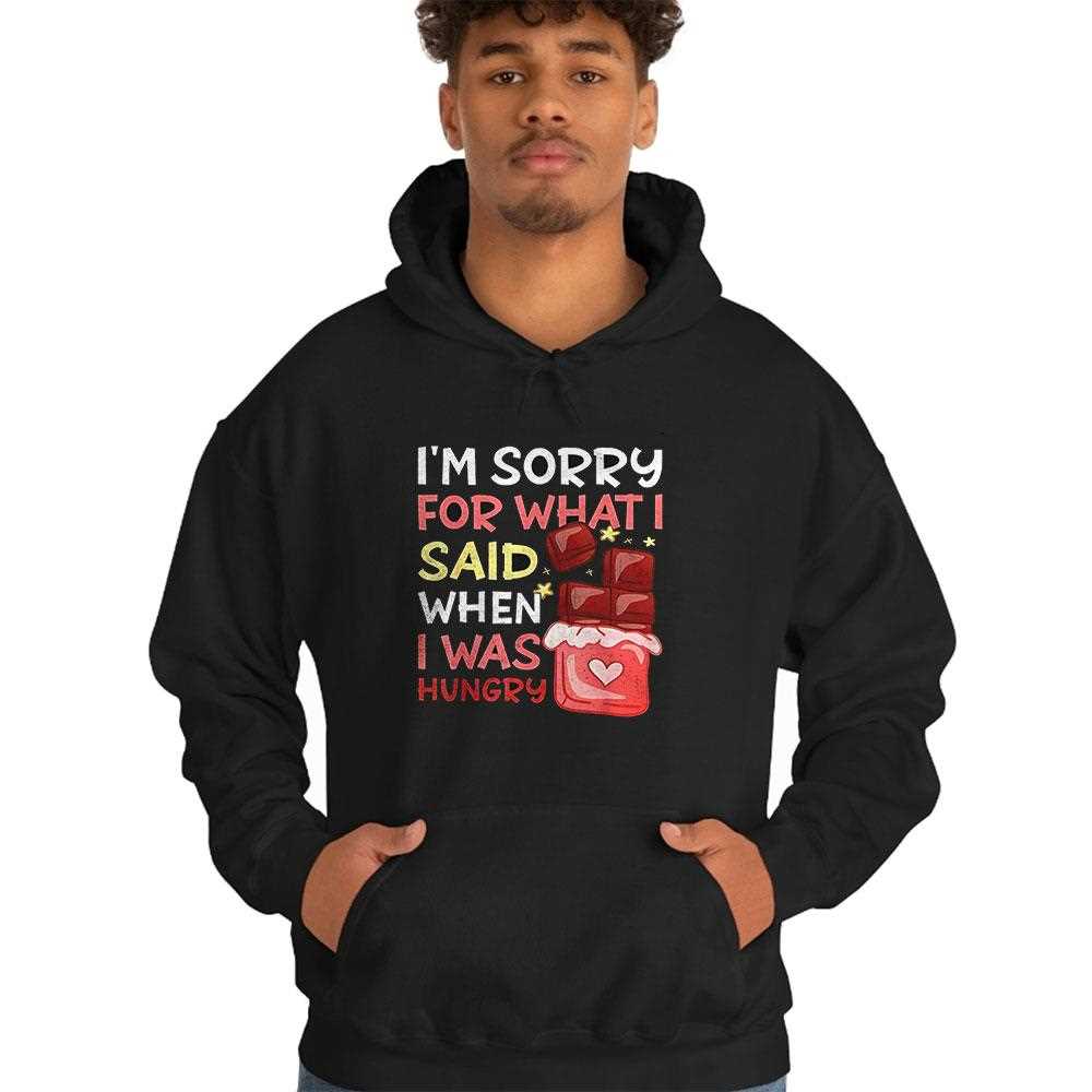 Im Sorry For What I Said When I Was Hungry Shirt Im Sorry For What I Said When I Was Hungry Shirt