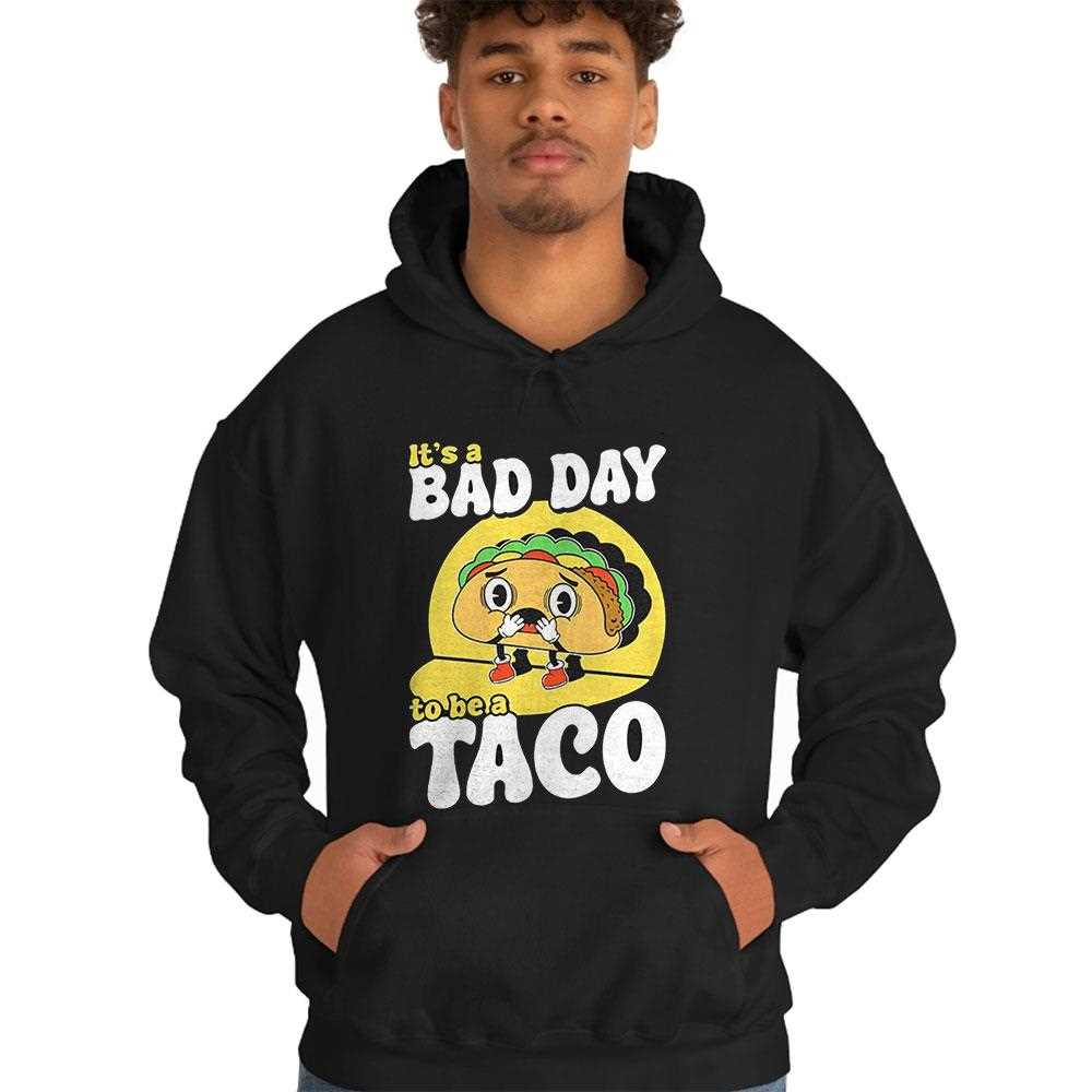 Its A Bad Day To Be A Taco Shirt Its A Bad Day To Be A Taco Shirt