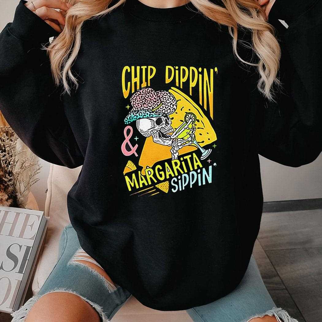 Chip Dippin Margarita Sippin Skeleton Shirt Chip Dippin Margarita Sippin Skeleton Shirt