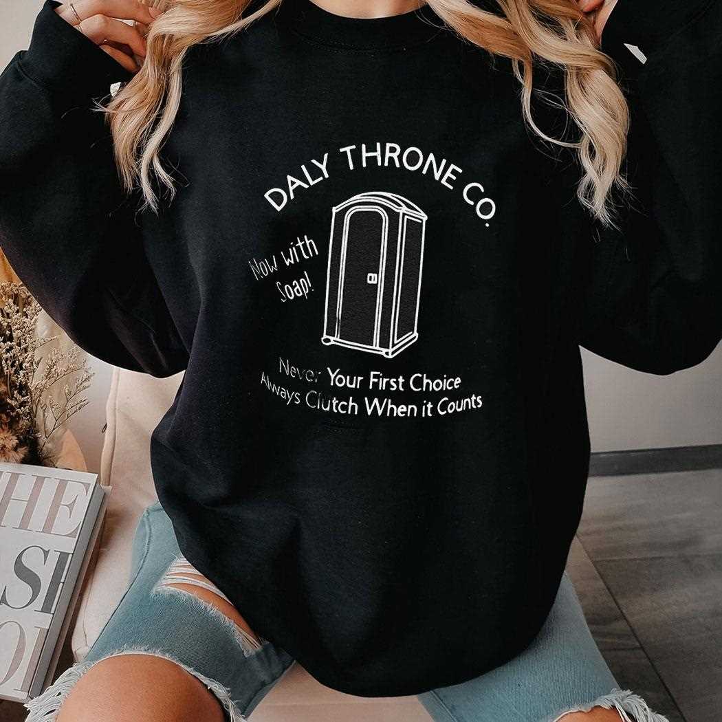 Daly Throne Co Now With Soap Never Your First Choice Always Clutch When It Counts Shirt Daly Throne Co Now With Soap Never Your First Choice Always Clutch When It Counts Shirt