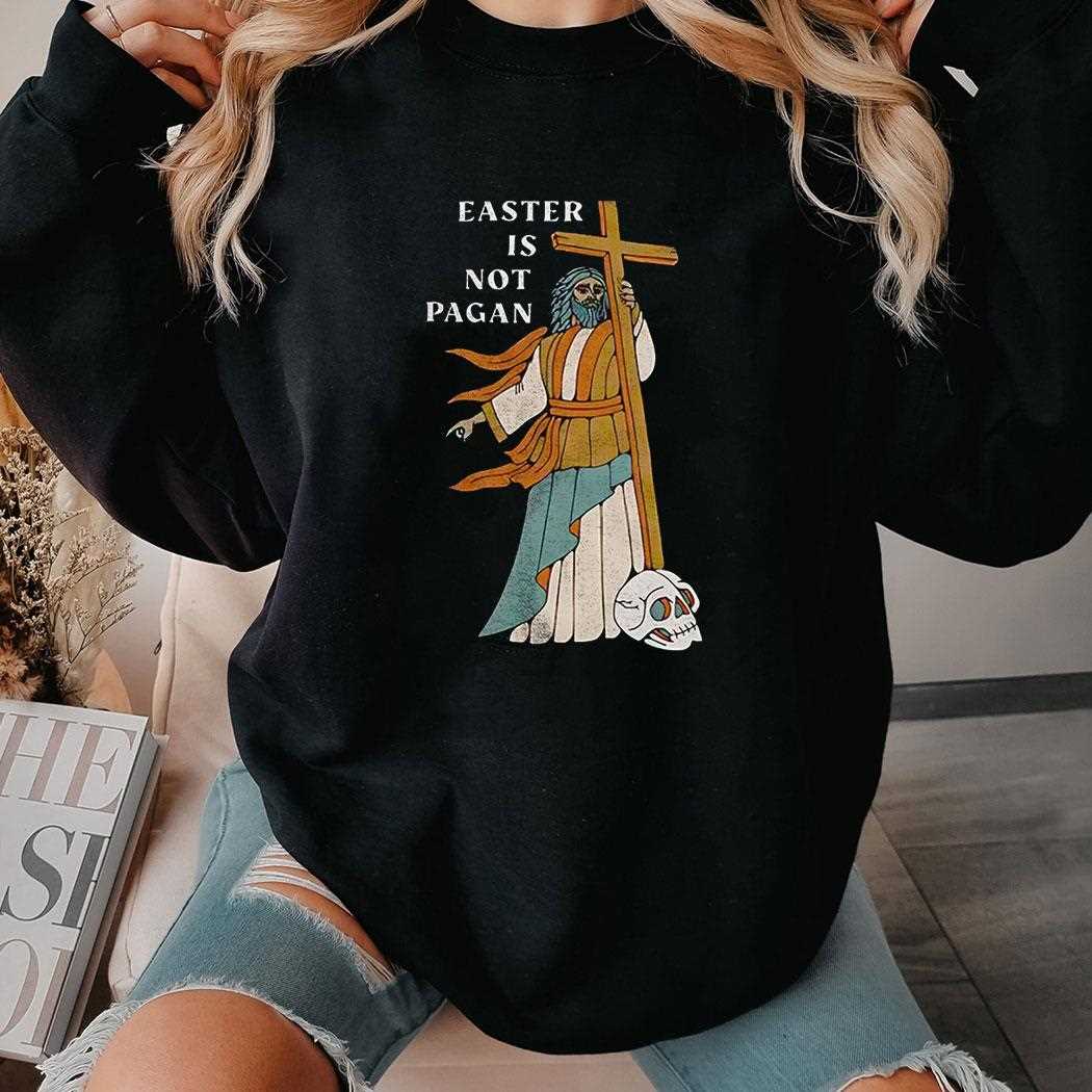 Easter Is Not Pagan Shirt Easter Is Not Pagan Shirt