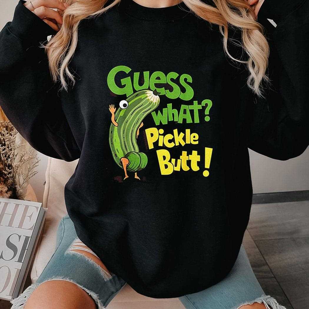 Guess What Pickle Butt Shirt Guess What Pickle Butt Shirt