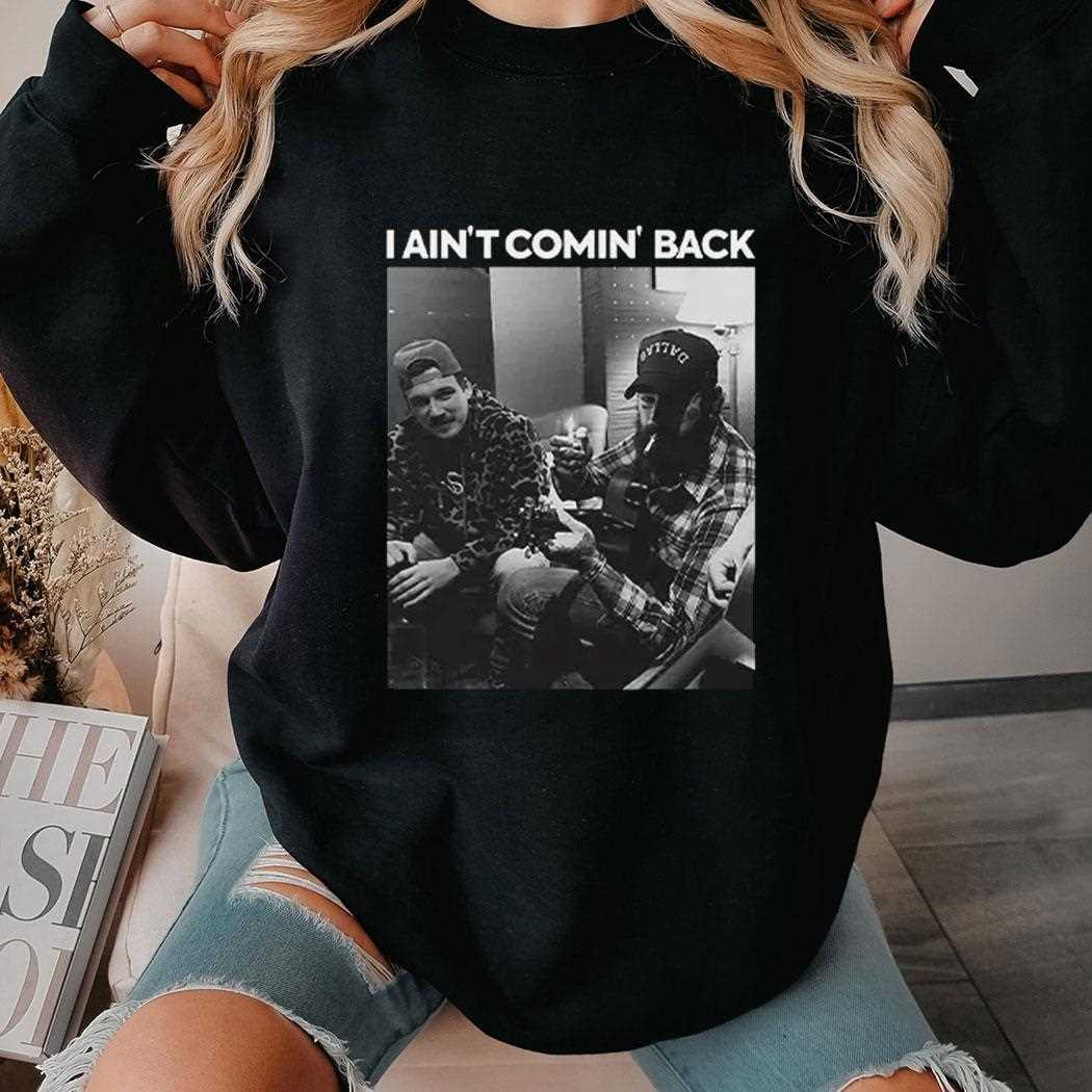 I Aint Comin Back Morgan Wallen Post Malone Shirt I Aint Comin Back Morgan Wallen Post Malone Shirt