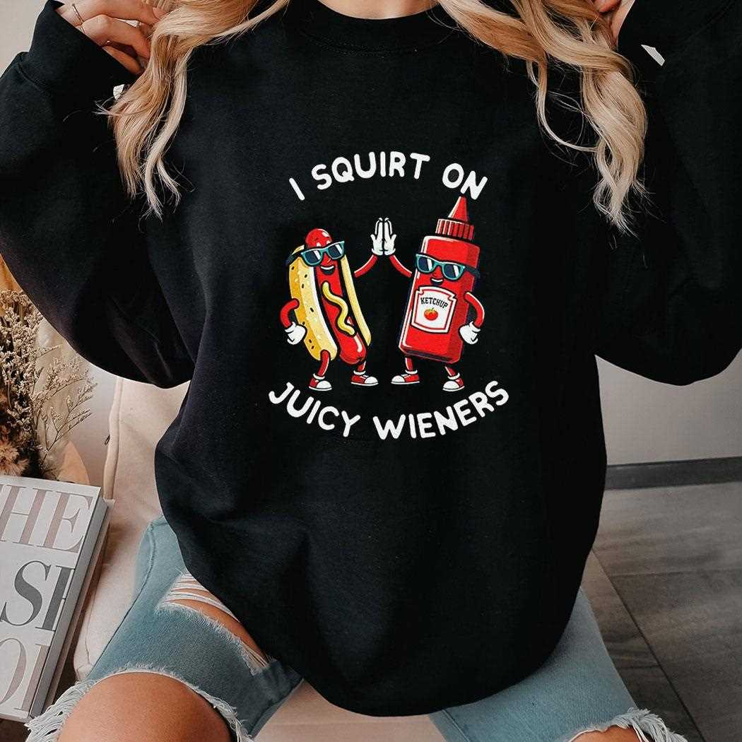 I Squirt On Juicy Wieners Shirt I Squirt On Juicy Wieners Shirt