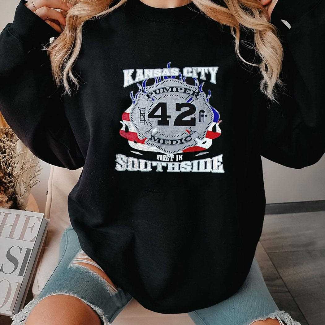 Kansas City Pumper Medic 42 First In Southside Shirt Kansas City Pumper Medic 42 First In Southside Shirt